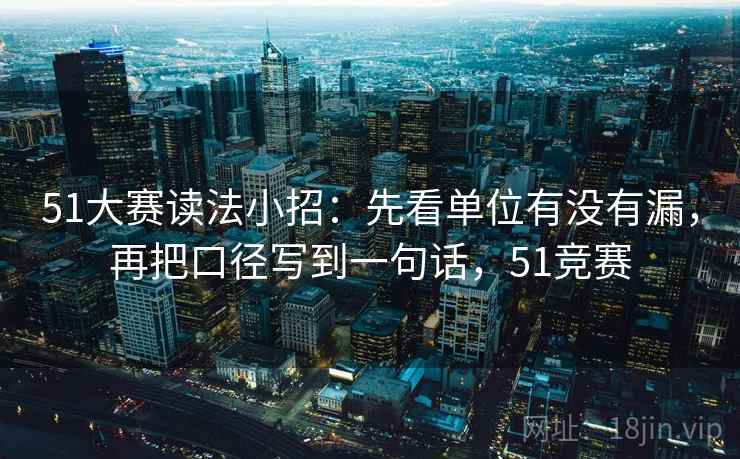 51大赛读法小招：先看单位有没有漏，再把口径写到一句话，51竞赛